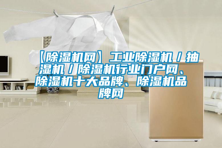 【除濕機(jī)網(wǎng)】工業(yè)除濕機(jī)／抽濕機(jī)／除濕機(jī)行業(yè)門(mén)戶(hù)網(wǎng)、除濕機(jī)十大品牌、除濕機(jī)品牌網(wǎng)