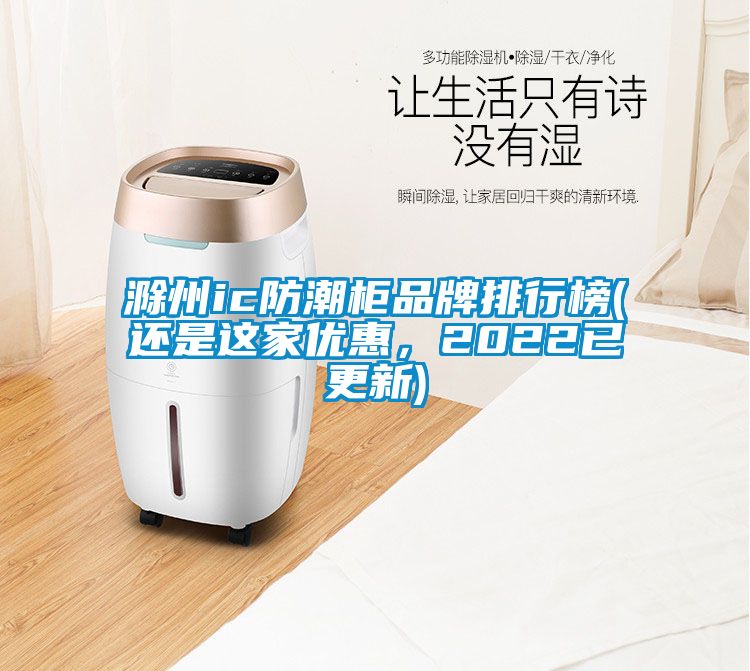 滁州ic防潮柜品牌排行榜(還是這家優(yōu)惠，2022已更新)