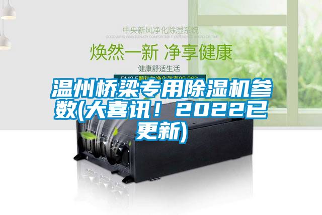 溫州橋梁專用除濕機參數(shù)(大喜訊！2022已更新)
