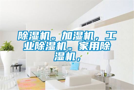 除濕機(jī)。加濕機(jī)，工業(yè)除濕機(jī)。家用除濕機(jī)，