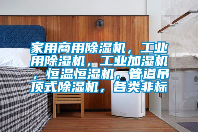 家用商用除濕機(jī)，工業(yè)用除濕機(jī)，工業(yè)加濕機(jī)，恒溫恒濕機(jī)，管道吊頂式除濕機(jī)，各類(lèi)非標(biāo)