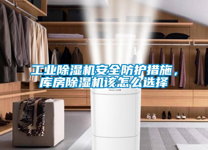 工業(yè)除濕機(jī)安全防護(hù)措施，庫(kù)房除濕機(jī)該怎么選擇